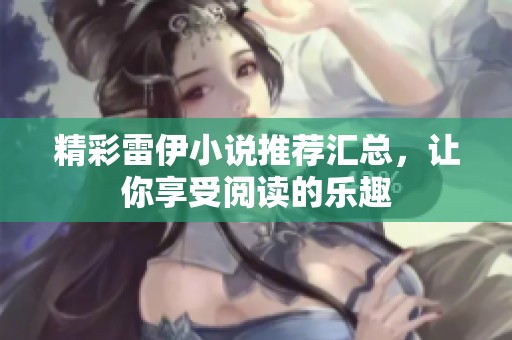 精彩雷伊小说推荐汇总，让你享受阅读的乐趣