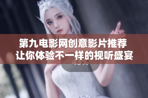 第九电影网创意影片推荐 让你体验不一样的视听盛宴