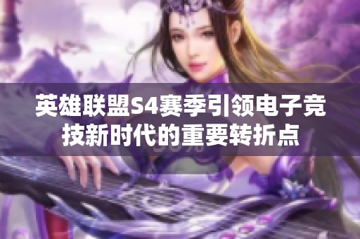 英雄联盟S4赛季引领电子竞技新时代的重要转折点