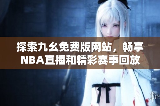 探索九幺免费版网站，畅享NBA直播和精彩赛事回放