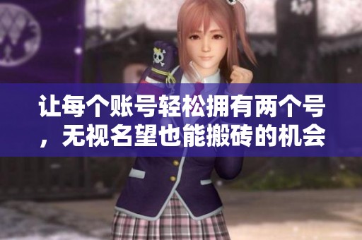 让每个账号轻松拥有两个号，无视名望也能搬砖的机会