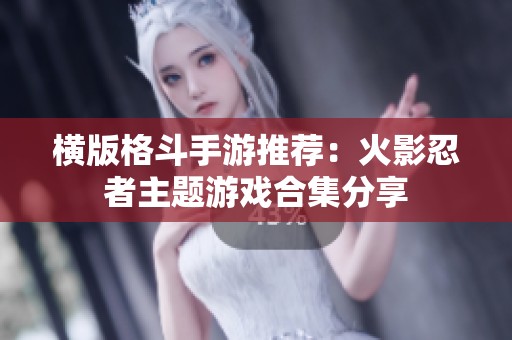横版格斗手游推荐：火影忍者主题游戏合集分享
