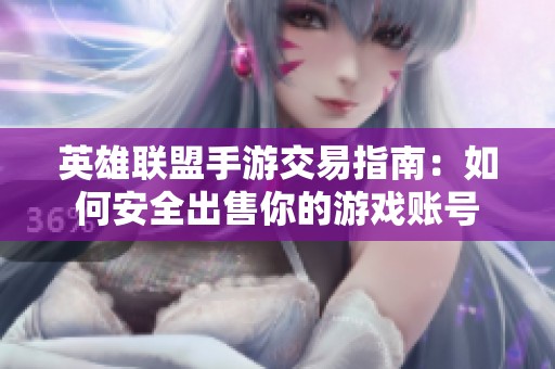 英雄联盟手游交易指南：如何安全出售你的游戏账号