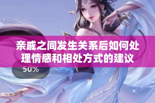 亲戚之间发生关系后如何处理情感和相处方式的建议