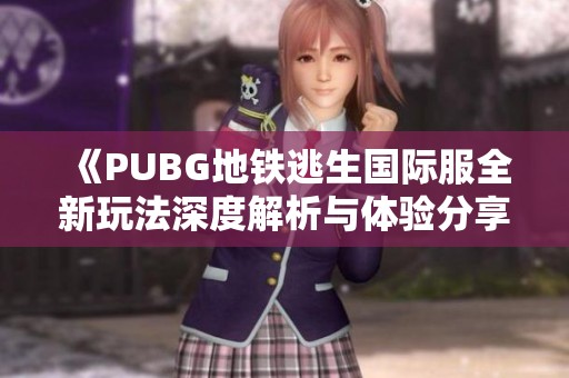 《PUBG地铁逃生国际服全新玩法深度解析与体验分享》