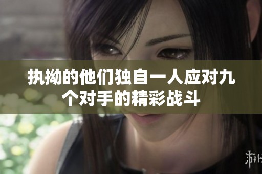执拗的他们独自一人应对九个对手的精彩战斗