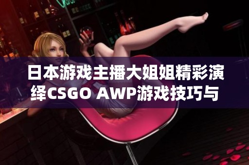 日本游戏主播大姐姐精彩演绎CSGO AWP游戏技巧与心得