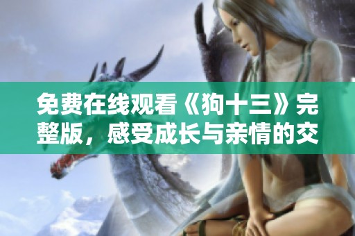 免费在线观看《狗十三》完整版，感受成长与亲情的交织