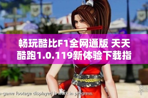 畅玩酷比F1全网通版 天天酷跑1.0.119新体验下载指南