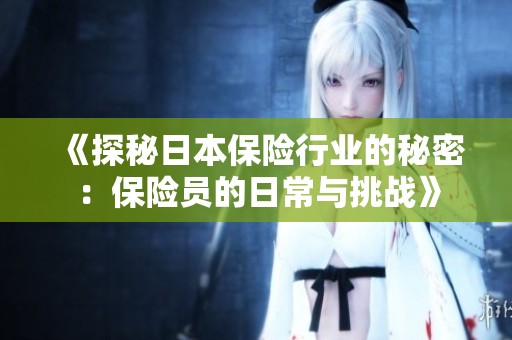 《探秘日本保险行业的秘密：保险员的日常与挑战》