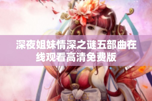 深夜姐妹情深之谜五部曲在线观看高清免费版