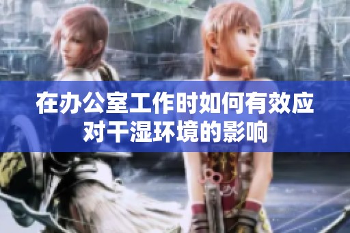 在办公室工作时如何有效应对干湿环境的影响