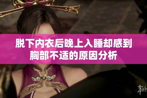 脱下内衣后晚上入睡却感到胸部不适的原因分析