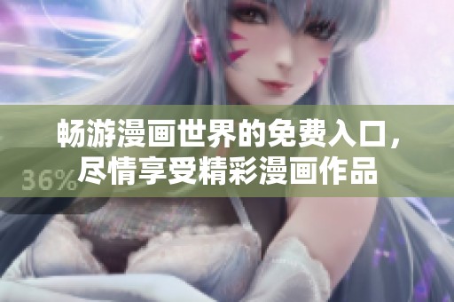 畅游漫画世界的免费入口，尽情享受精彩漫画作品