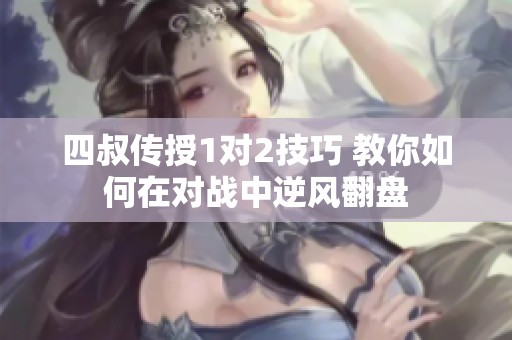 四叔传授1对2技巧 教你如何在对战中逆风翻盘