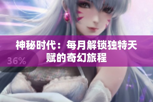 神秘时代：每月解锁独特天赋的奇幻旅程