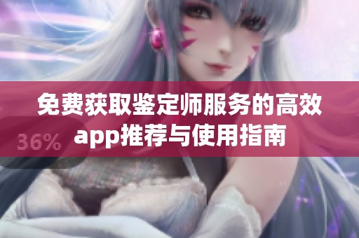 免费获取鉴定师服务的高效app推荐与使用指南