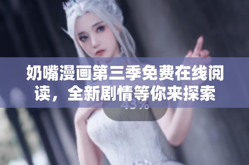 奶嘴漫画第三季免费在线阅读，全新剧情等你来探索