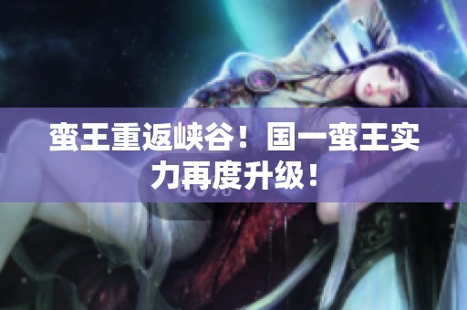 蛮王重返峡谷！国一蛮王实力再度升级！