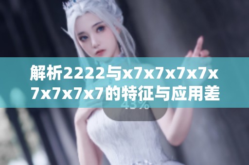 解析2222与x7x7x7x7x7x7x7x7的特征与应用差异