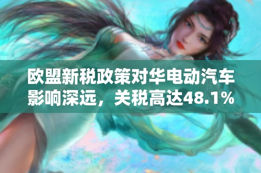 欧盟新税政策对华电动汽车影响深远，关税高达48.1%