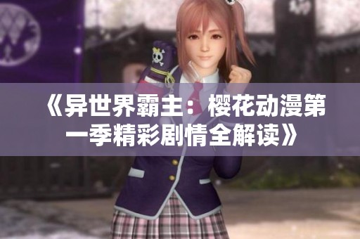 《异世界霸主：樱花动漫第一季精彩剧情全解读》