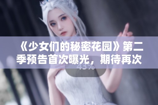 《少女们的秘密花园》第二季预告首次曝光，期待再次相聚
