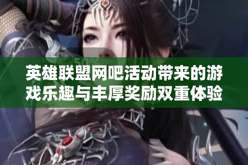 英雄联盟网吧活动带来的游戏乐趣与丰厚奖励双重体验