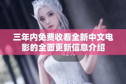 三年内免费收看全新中文电影的全面更新信息介绍
