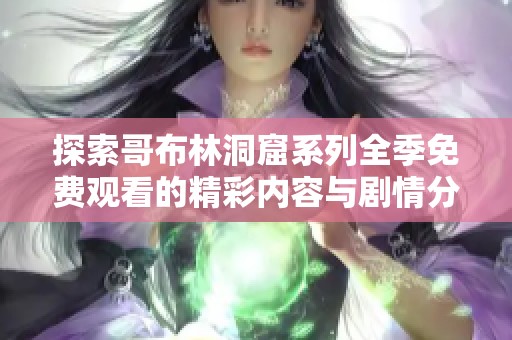 探索哥布林洞窟系列全季免费观看的精彩内容与剧情分享