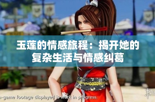 玉莲的情感旅程：揭开她的复杂生活与情感纠葛