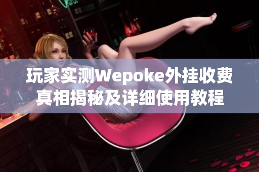 玩家实测Wepoke外挂收费真相揭秘及详细使用教程