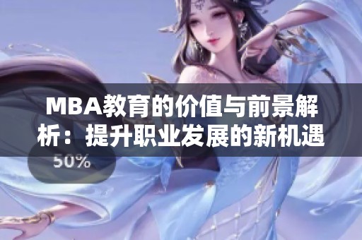 MBA教育的价值与前景解析：提升职业发展的新机遇