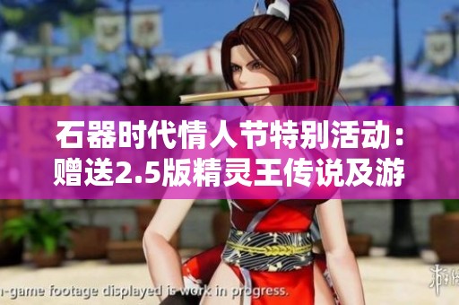 石器时代情人节特别活动：赠送2.5版精灵王传说及游戏卡