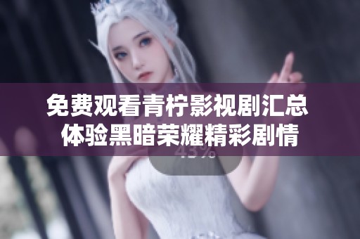 免费观看青柠影视剧汇总 体验黑暗荣耀精彩剧情