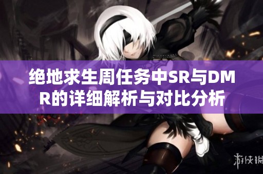 绝地求生周任务中SR与DMR的详细解析与对比分析