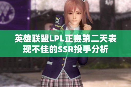 英雄联盟LPL正赛第二天表现不佳的SSR投手分析