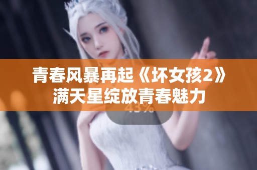 青春风暴再起《坏女孩2》满天星绽放青春魅力