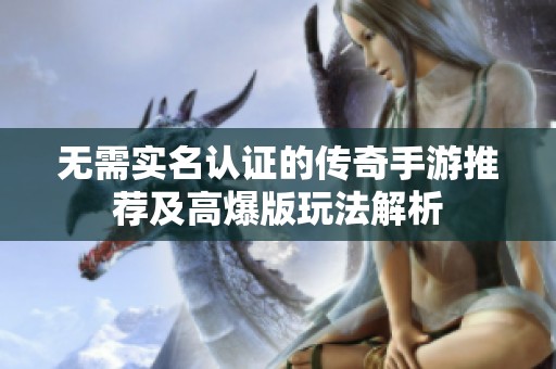 无需实名认证的传奇手游推荐及高爆版玩法解析