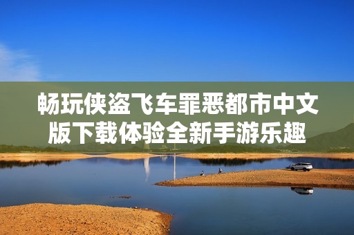 畅玩侠盗飞车罪恶都市中文版下载体验全新手游乐趣