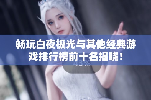 畅玩白夜极光与其他经典游戏排行榜前十名揭晓！