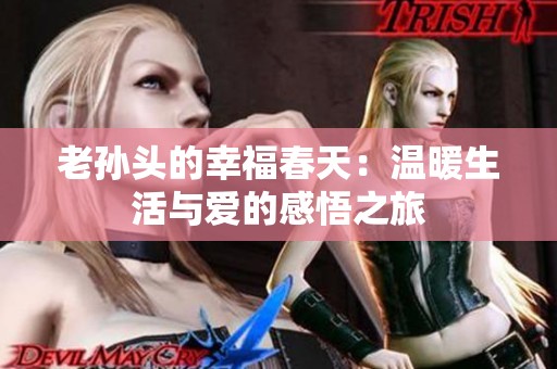 老孙头的幸福春天：温暖生活与爱的感悟之旅