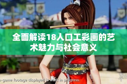 全面解读18人口工彩画的艺术魅力与社会意义