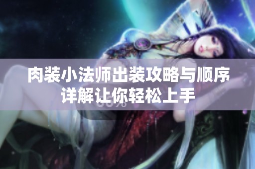肉装小法师出装攻略与顺序详解让你轻松上手