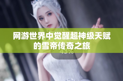网游世界中觉醒超神级天赋的雪帝传奇之旅