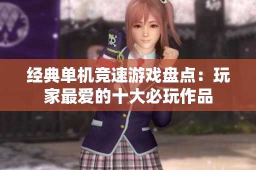 经典单机竞速游戏盘点：玩家最爱的十大必玩作品