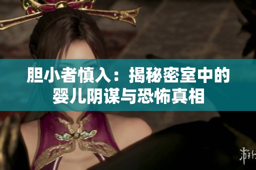胆小者慎入：揭秘密室中的婴儿阴谋与恐怖真相