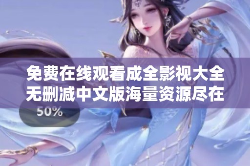 免费在线观看成全影视大全无删减中文版海量资源尽在掌握
