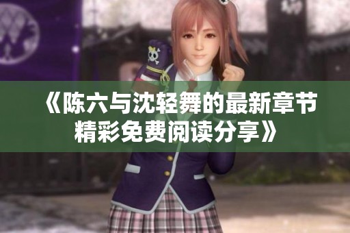 《陈六与沈轻舞的最新章节精彩免费阅读分享》