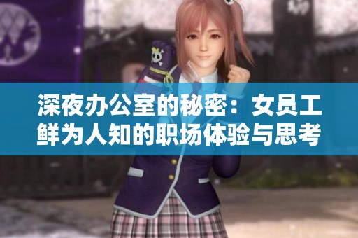 深夜办公室的秘密：女员工鲜为人知的职场体验与思考